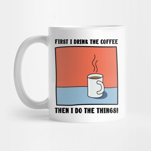 First I Drink The Coffee, Then I do the things! by abstractsmile